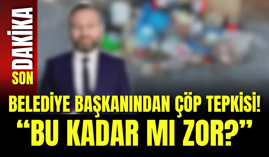 Belediye Başkanından Çöp Tepkisi! “Bu Kadar mı Zor?”