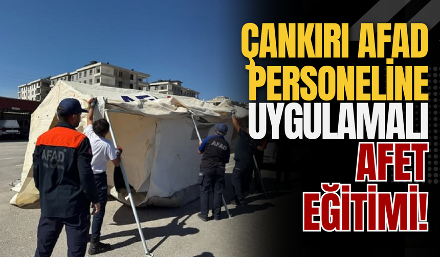 Çankırı AFAD Personeline Uygulamalı Afet Eğitimi!