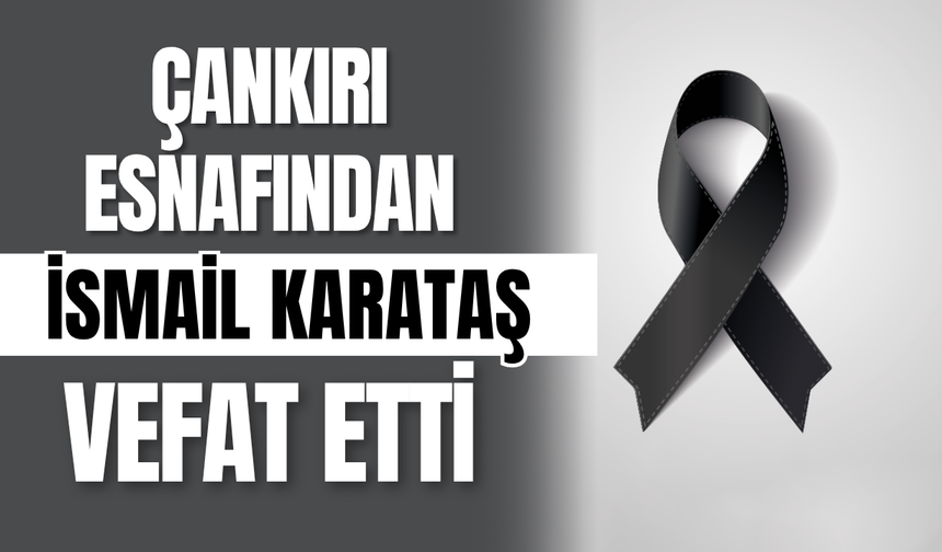 Çankırı Esnafından İsmail Karataş Vefat Etti