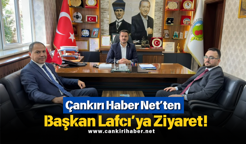 Çankırı Haber Net’ten Başkan Lafcı’ya Ziyaret!