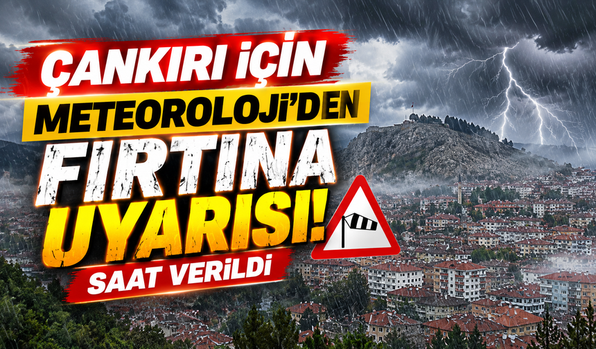 Çankırı İçin Meteoroloji’den Fırtına Uyarısı! Saat Verildi