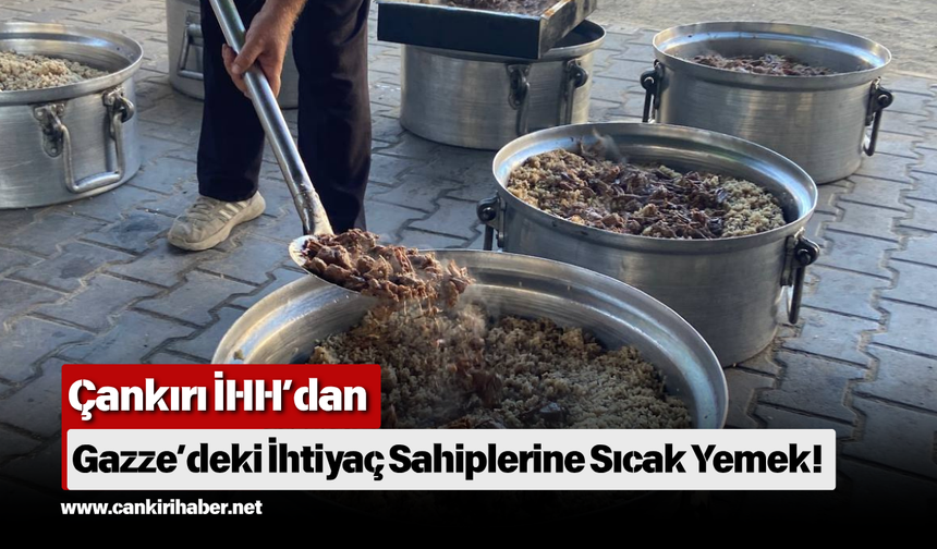 Çankırı İHH’dan Gazze’deki İhtiyaç Sahiplerine Sıcak Yemek!