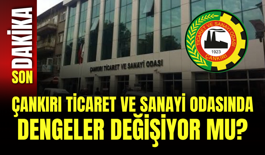 Çankırı Ticaret ve Sanayi Odasında Dengeler Değişiyor mu?