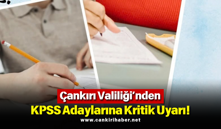 Çankırı Valiliği’nden KPSS Adaylarına Kritik Uyarı!