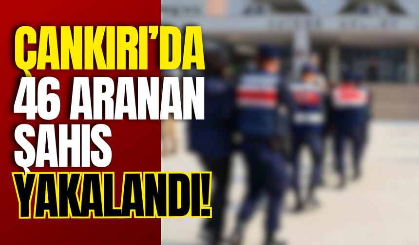 Çankırı’da 46 Aranan Şahıs Yakalandı!