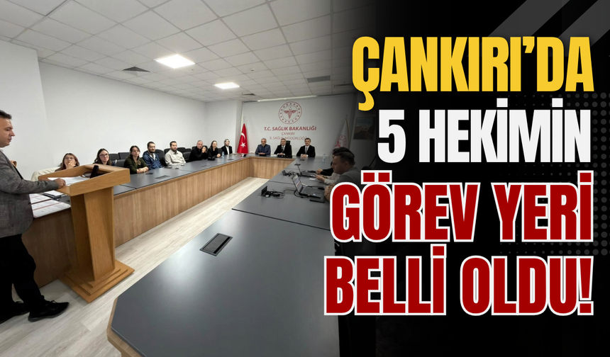 Çankırı’da 5 Hekimin Görev Yeri Belli Oldu!