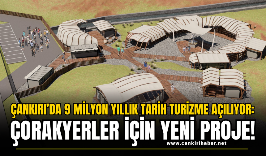 Çankırı’da 9 Milyon Yıllık Tarih Turizme Açılıyor: Çorakyerler İçin Yeni Proje!