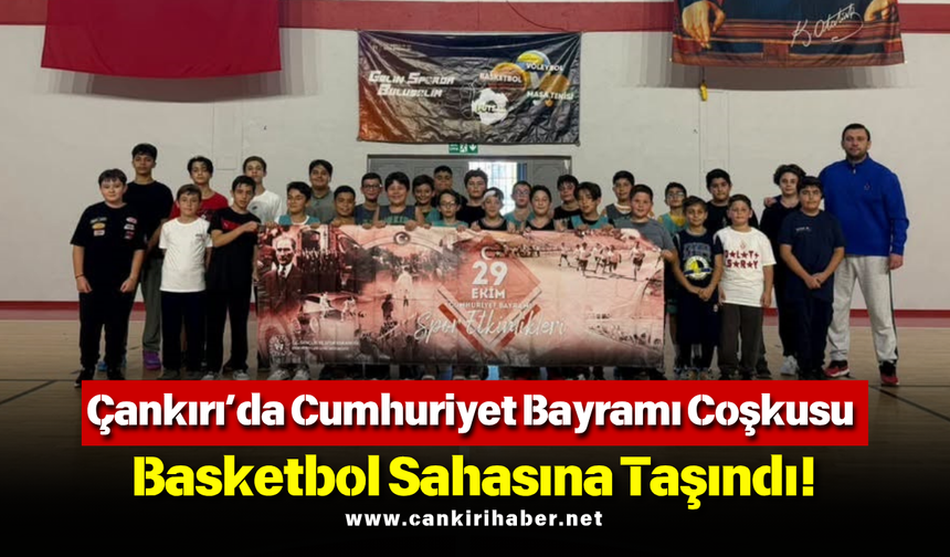Çankırı’da Cumhuriyet Bayramı Coşkusu Basketbol Sahasına Taşındı!