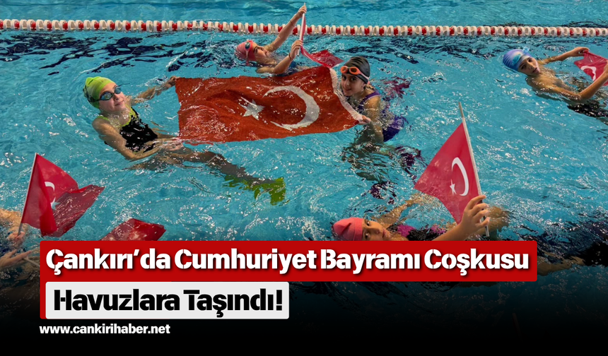 Çankırı’da Cumhuriyet Bayramı Coşkusu Havuzlara Taşındı!
