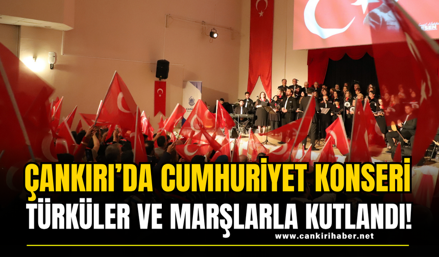Çankırı’da Cumhuriyet Konseri Türküler ve Marşlarla Kutlandı!