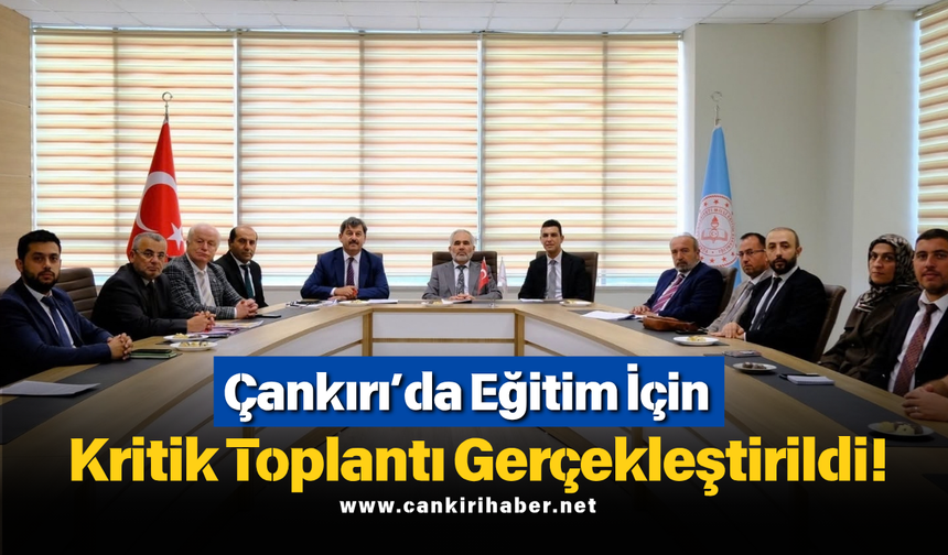 Çankırı’da Eğitim İçin Kritik Toplantı Gerçekleştirildi!