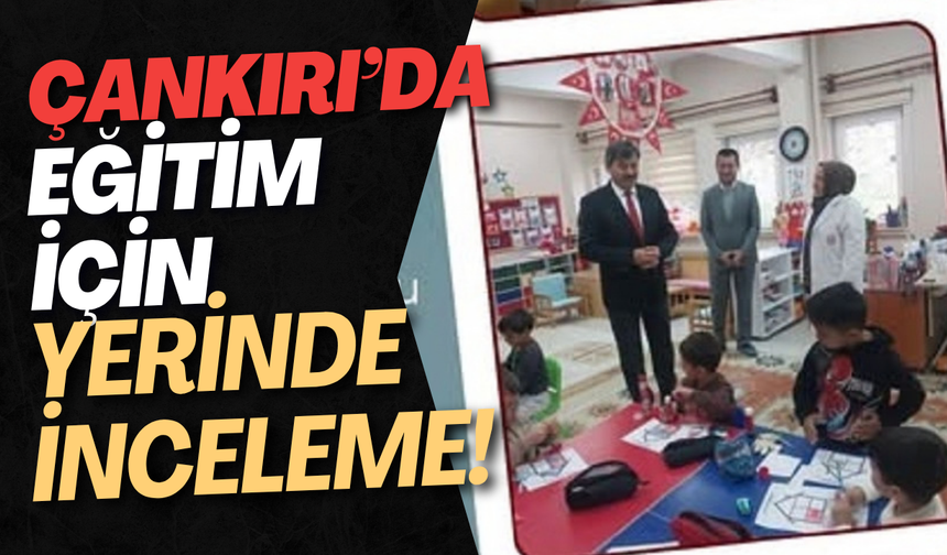 Çankırı’da Eğitim İçin Yerinde İnceleme!