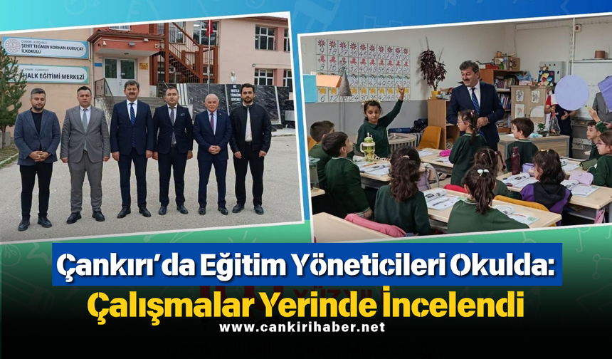 Çankırı’da Eğitim Yöneticileri Okulda: Çalışmalar Yerinde İncelendi