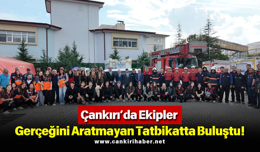 Çankırı’da Ekipler Gerçeğini Aratmayan Tatbikatta Buluştu!