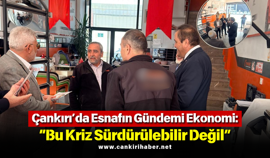 Çankırı’da Esnafın Gündemi Ekonomi “Bu Kriz Sürdürülebilir Değil”