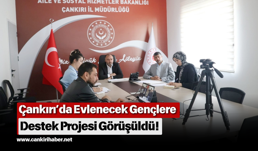 Çankırı’da Evlenecek Gençlere Destek Projesi Görüşüldü!