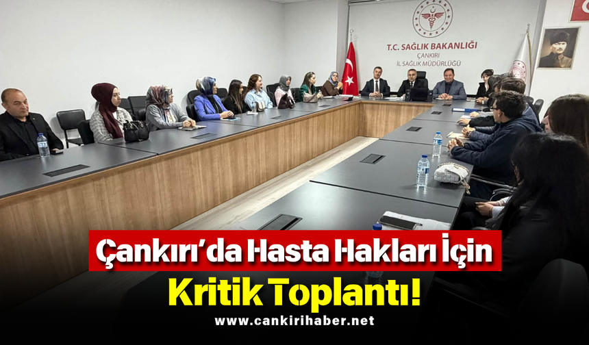Çankırı’da Hasta Hakları İçin Kritik Toplantı!