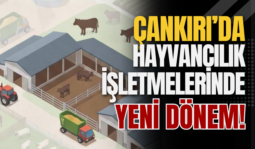 Çankırı’da Hayvancılık İşletmelerinde Yeni Dönem!