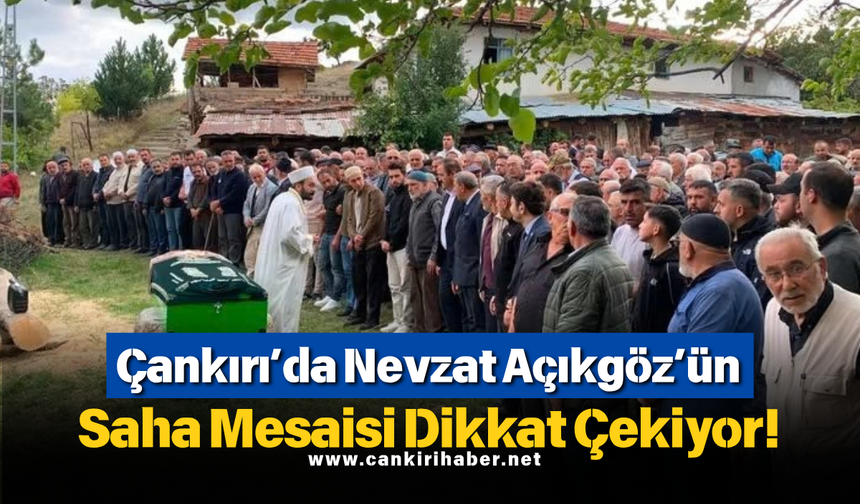 Çankırı’da Nevzat Açıkgöz’ün Saha Mesaisi Dikkat Çekiyor!