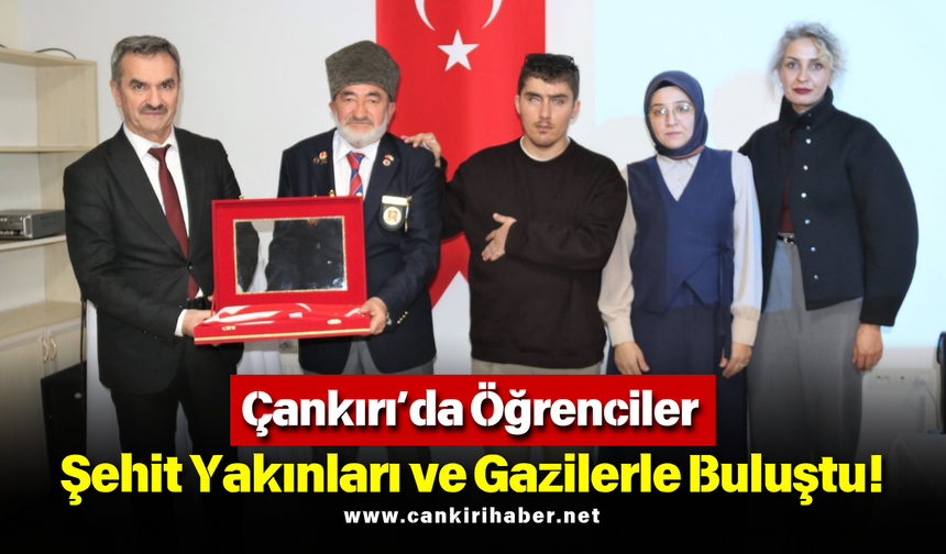 Çankırı’da Öğrenciler Şehit Yakınları ve Gazilerle Buluştu!
