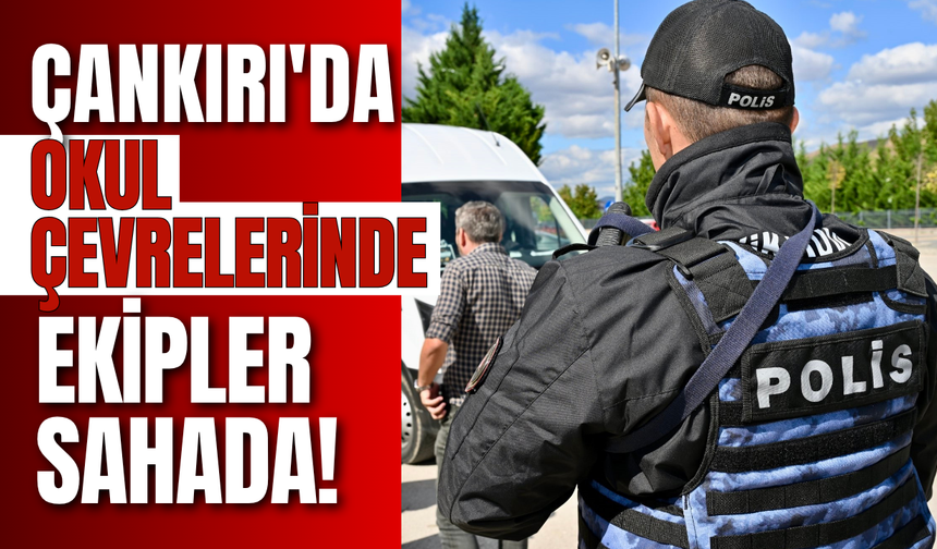 Çankırı'da Okul Çevrelerinde Ekipler Sahada!