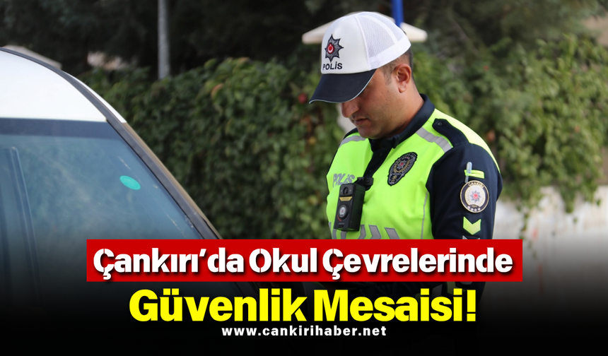 Çankırı’da Okul Çevrelerinde Güvenlik Mesaisi!