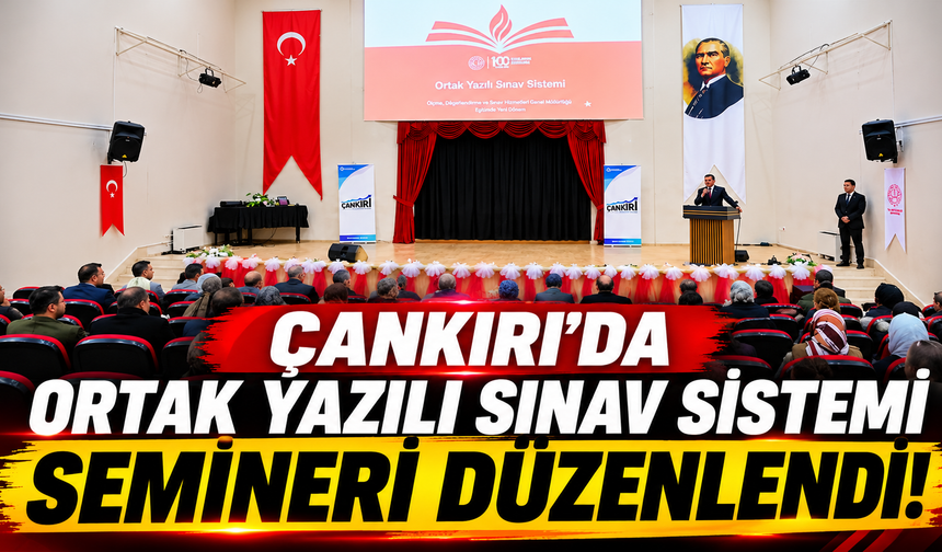 Çankırı’da Ortak Yazılı Sınav Sistemi Semineri Düzenlendi!