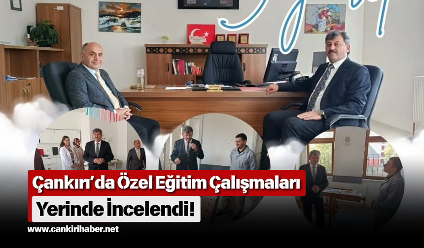 Çankırı’da Özel Eğitim Çalışmaları Yerinde İncelendi!