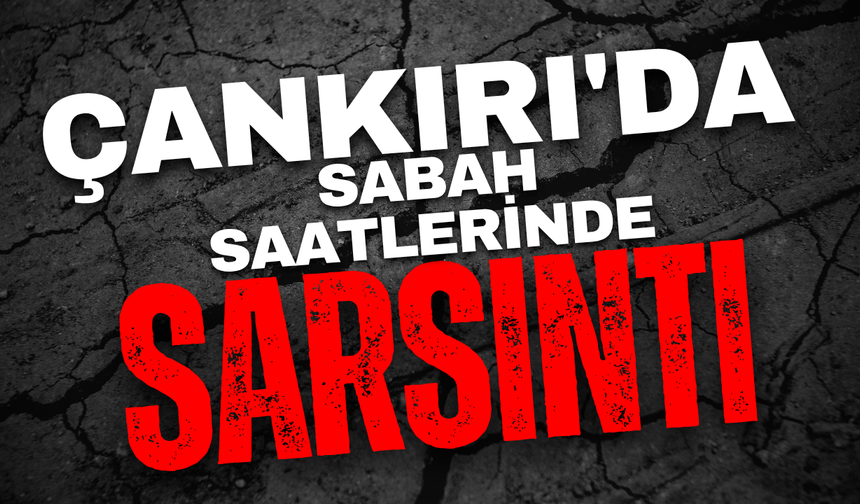 Çankırı’da Sabah Saatlerinde Sarsıntı!