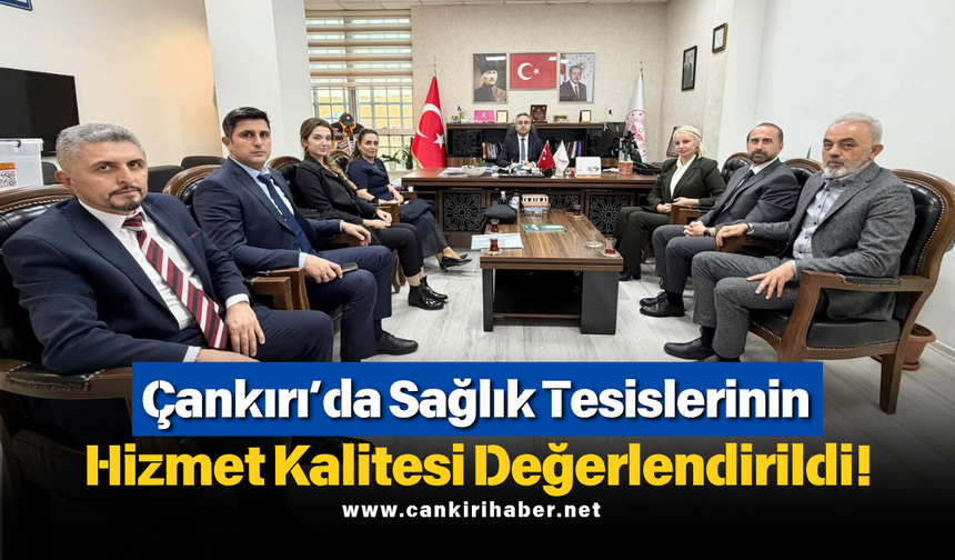 Çankırı’da Sağlık Tesislerinin Hizmet Kalitesi Değerlendirildi!
