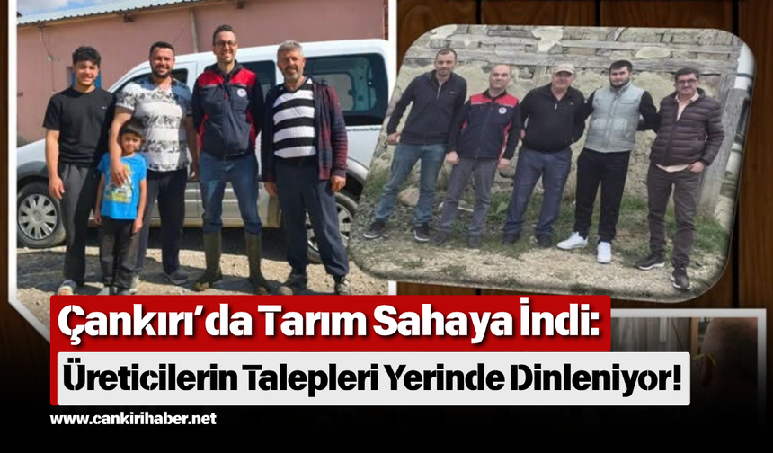 Çankırı’da Tarım Sahaya İndi: Üreticilerin Talepleri Yerinde Dinleniyor!