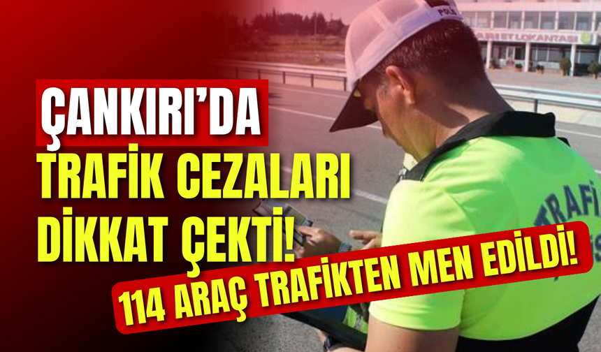 Çankırı’da Trafik Cezaları Dikkat Çekti! 114 Araç Trafikten Men Edildi!