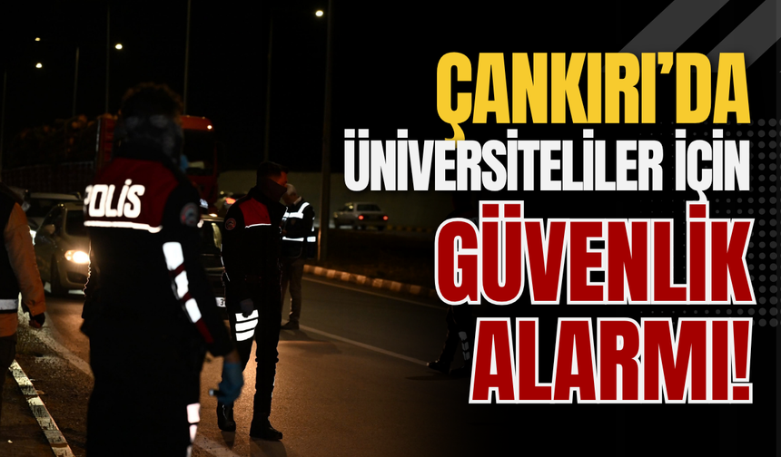 Çankırı’da Üniversiteliler İçin Güvenlik Alarmı!