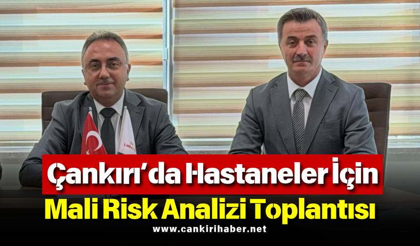 Çankırı’daki Hastanelerin Mali Riskleri Masaya Yatırıldı