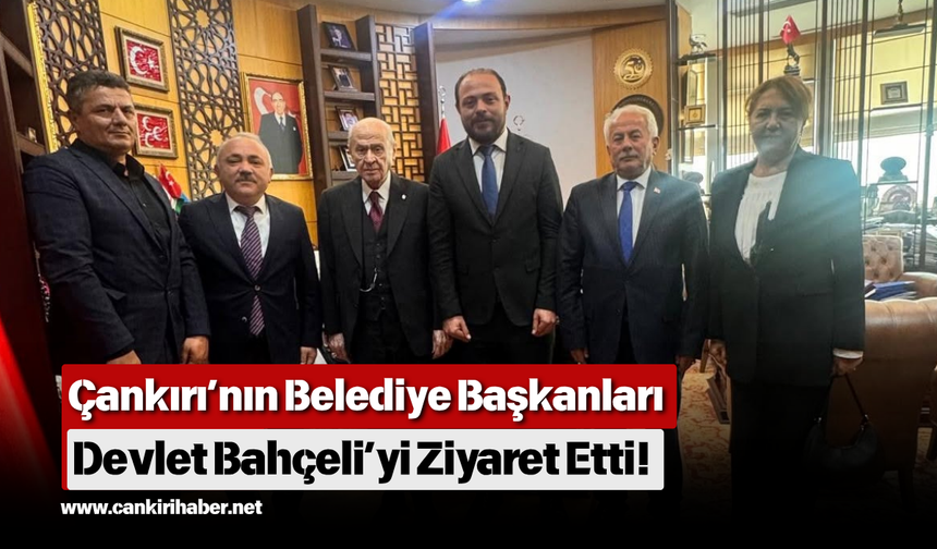 Çankırı’nın Belediye Başkanları Devlet Bahçeli’yi Ziyaret Etti!