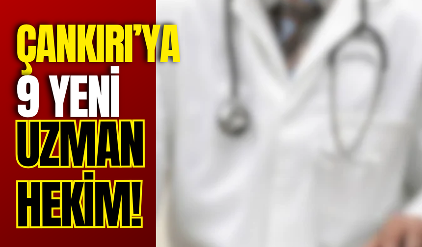 Çankırı’ya 9 Yeni Uzman Hekim!