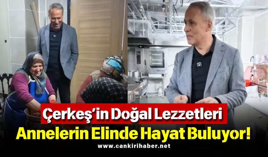 Çerkeş’in Doğal Lezzetleri Annelerin Elinde Hayat Buluyor!