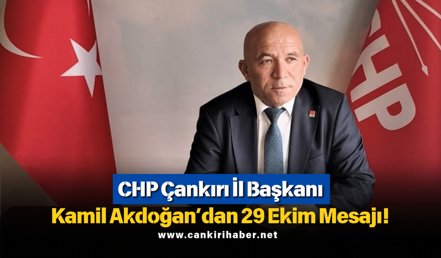 CHP Çankırı İl Başkanı Kamil Akdoğan’dan 29 Ekim Mesajı!