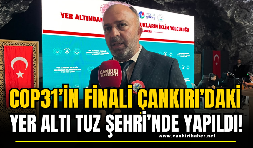 COP31’in Finali Çankırı’daki Yer Altı Tuz Şehri’nde Yapıldı!