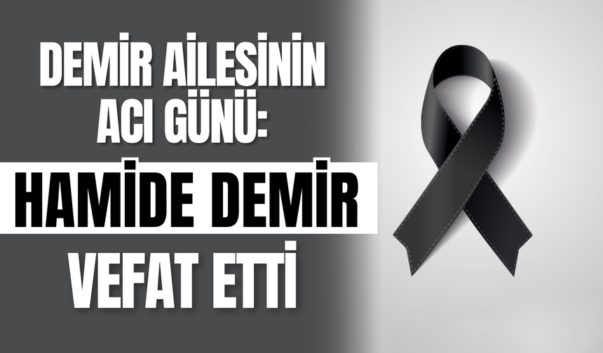 Demir Ailesinin Acı Günü: Hamide Demir Vefat Etti