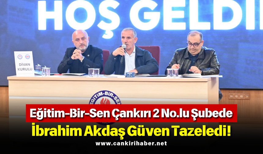 Eğitim-Bir-Sen Çankırı 2 No.lu Şubede İbrahim Akdaş Güven Tazeledi!