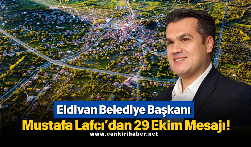Eldivan Belediye Başkanı Mustafa Lafcı’dan 29 Ekim Mesajı!