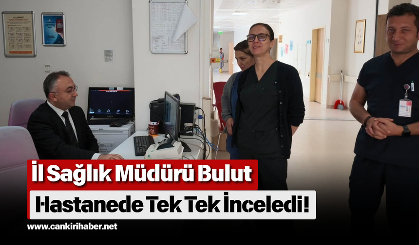 İl Sağlık Müdürü Bulut Hastanede Tek Tek İnceledi!