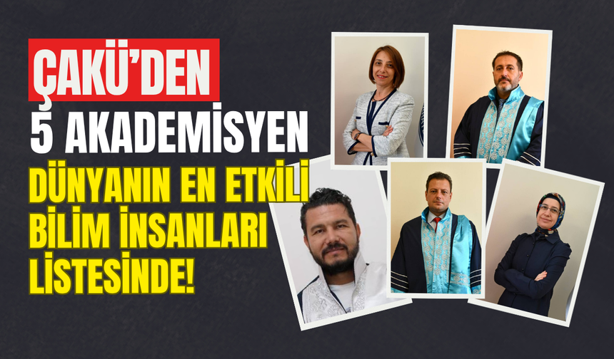 ÇAKÜ’den 5 Akademisyen Dünyanın En Etkili Bilim İnsanları Listesinde!
