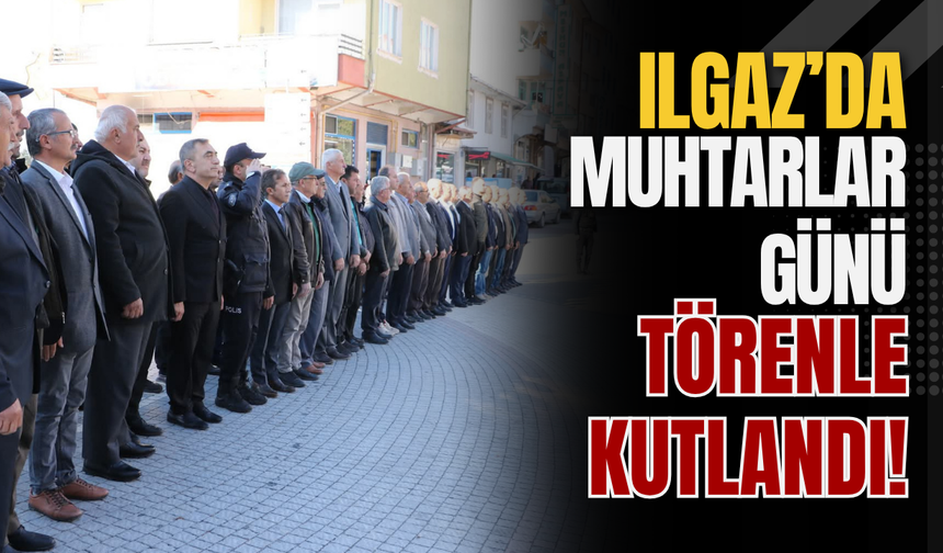 Ilgaz’da Muhtarlar Günü Törenle Kutlandı!