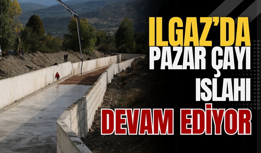 Ilgaz’da Pazar Çayı Islahı Devam Ediyor