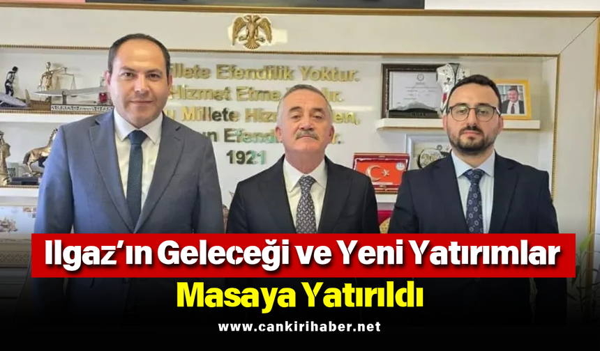 Ilgaz’ın Geleceği ve Yeni Yatırımlar Masaya Yatırıldı