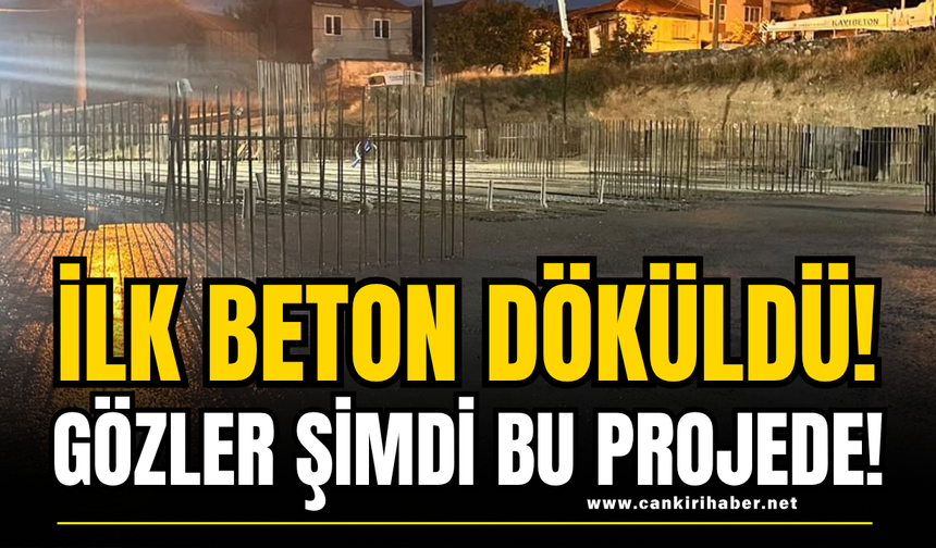 İlk Beton Döküldü! Gözler Şimdi Bu Projede!