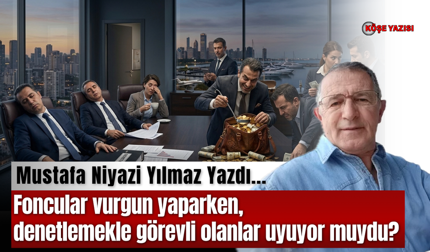 Foncular vurgun yaparken, denetlemekle görevli olanlar uyuyor muydu?