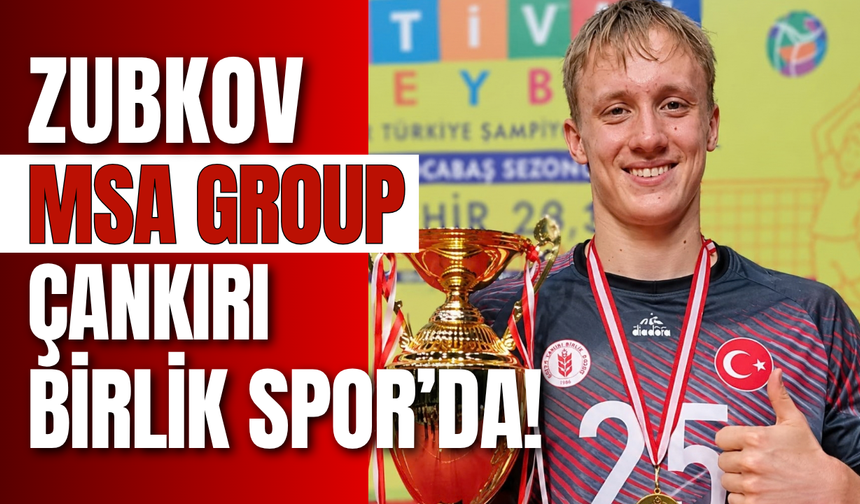 Zubkov MSA GROUP Çankırı Birlik Spor’da!